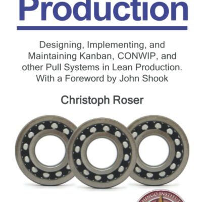 All About Pull Production: Designing, Implementing, and Maintaining Kanban, CONWIP, and other Pull Systems in Lean Production