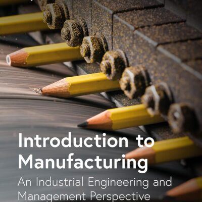 Introduction to Manufacturing: An Industrial Engineering and Management Perspective