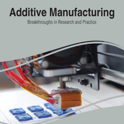 Additive Manufacturing: Breakthroughs in Research and Practice
