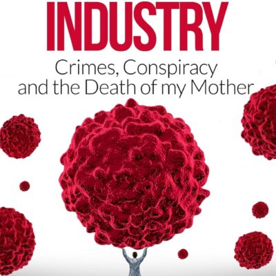 The Cancer Industry: Crimes, Conspiracy and The Death of My Mother (The Real Truth About Cancer)