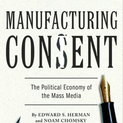 Manufacturing Consent: The Political Economy of the Mass Media