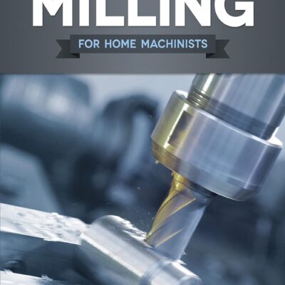 Milling for Home Machinists (Fox Chapel Publishing) Project-Based Course Builds Skills with 8 Projects for Clamps, Parallels, an Angle Plate, a Dividing Head, a Milling Cutter Sharpener, and More