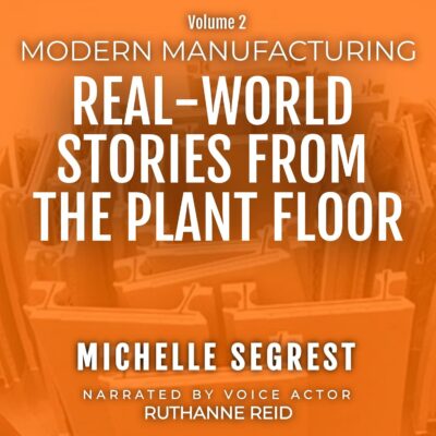 Modern Manufacturing Volume 2: Real-World Stories from the Plant Floor (Modern Manufacturing Case Studies, Book 2)