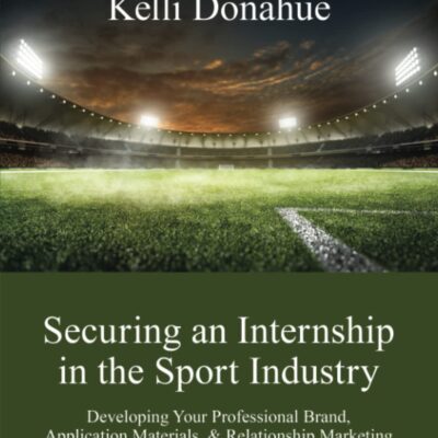 Securing an Internship in the Sport Industry: Promoting Your Professional Brand in Your Application Materials, Networking Opportunities, & Interviews