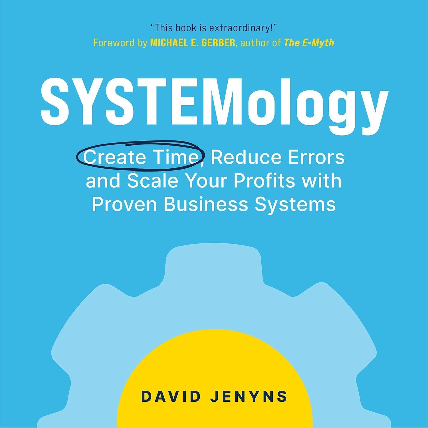 Systemology: Create Time, Reduce Errors and Scale Your Profits with Proven Business Systems