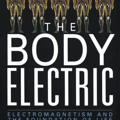 The Body Electric: Electromagnetism And The Foundation Of Life