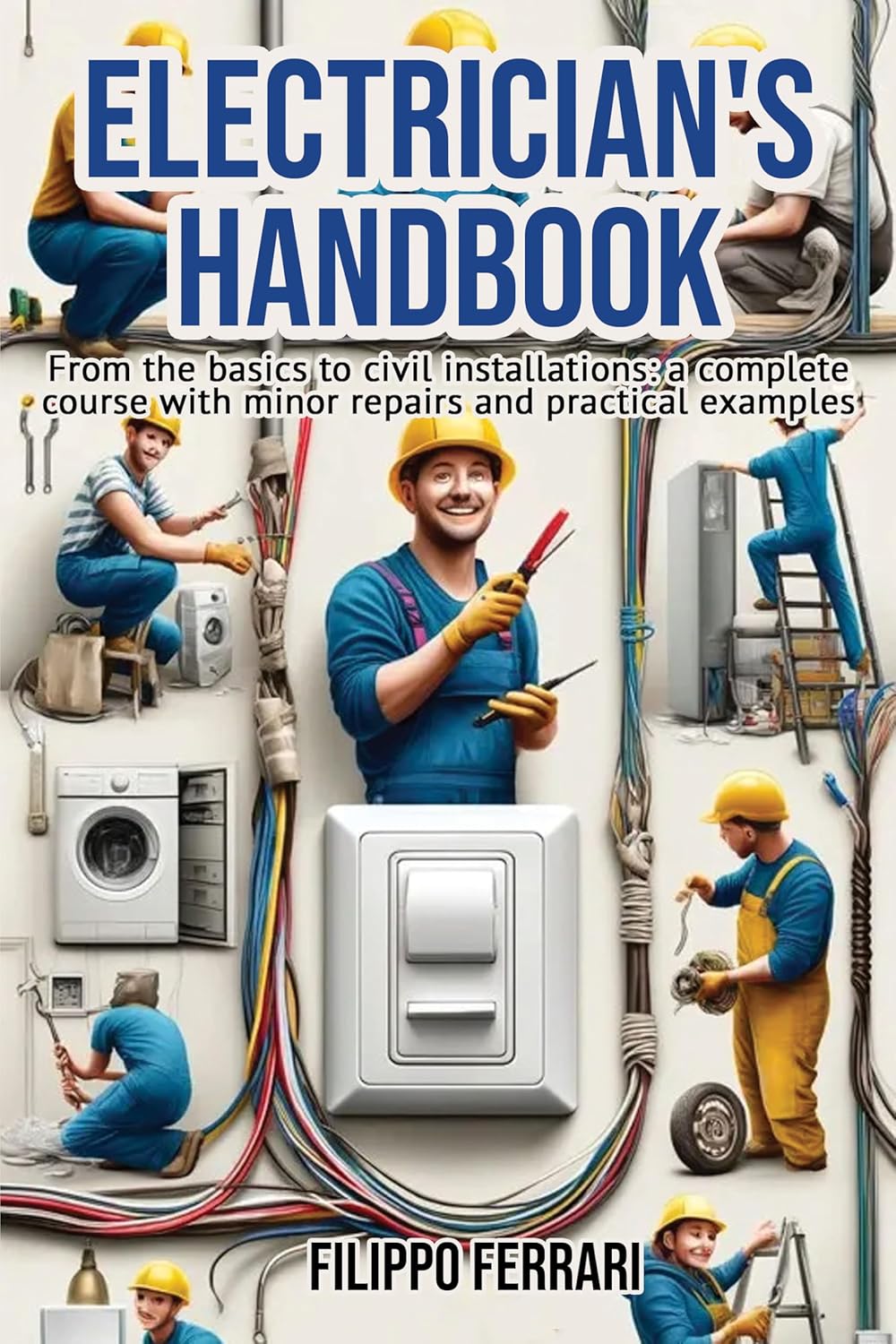 Electrician's Handbook: The ideal companion for every technician: "From the basics to civil installations: a complete course with minor repairs and practical examples."